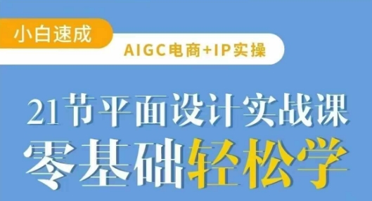 AIGC电商必备实操21节平面设计实战课,教你玩转AI-副业团