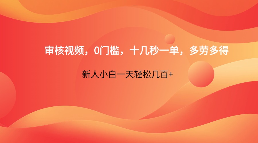 审核视频,0门槛,十几秒一单,多劳多得,新人小白一天轻松几百+-副业团