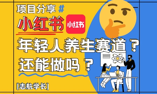 小红书年轻人养生赛道？真的还能做吗？详细讲解！-副业团