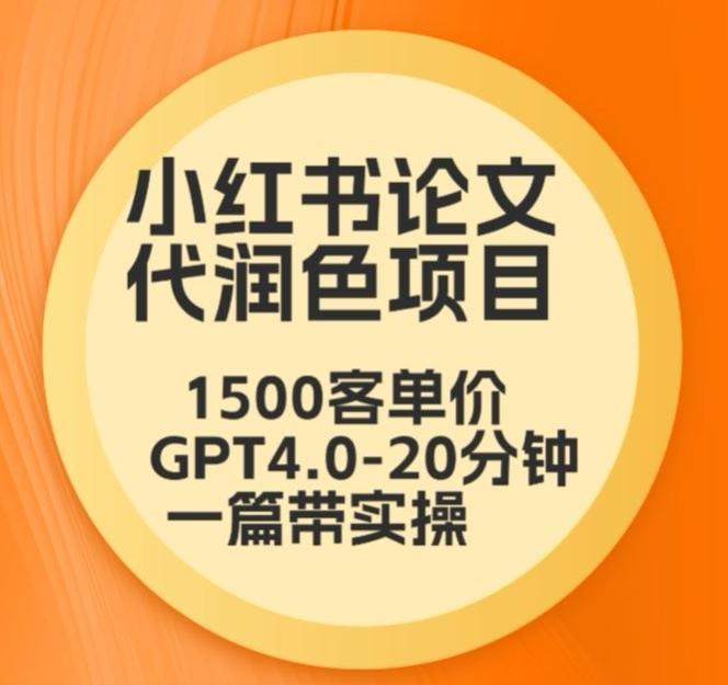 毕业季小红书论文代润色项目,本科1500,专科1200,高客单GPT4.0-20分钟一篇带实操【揭秘】-副业团