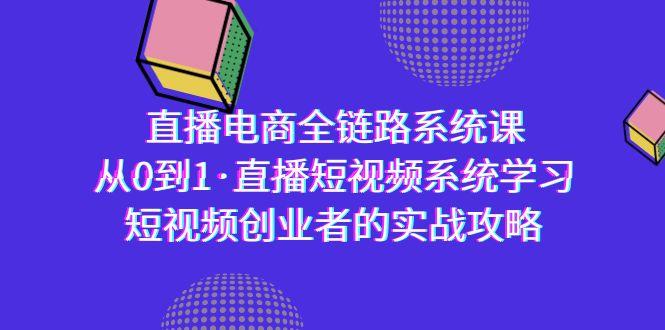 直播电商-全链路系统课,从0到1·直播短视频系统学习,短视频创业者的实战-副业团