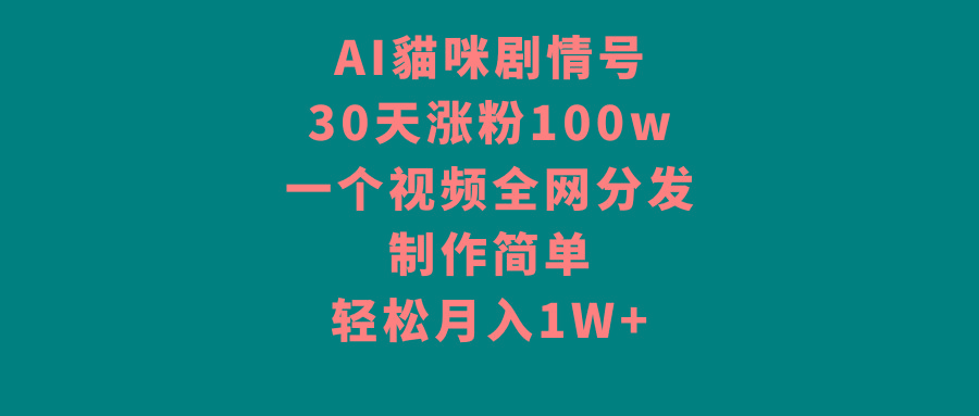 AI貓咪剧情号,30天涨粉100w,制作简单,一个视频全网分发,轻松月入1W+-副业团