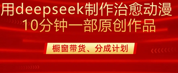 用deepseek制作治愈系漫剪,20分钟一部纯原创作品,多种变现渠道外面收费980-副业团