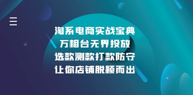 淘系电商实战宝典:万相台无界投放,选款测款打款防守,让你店铺脱颖而出-副业团