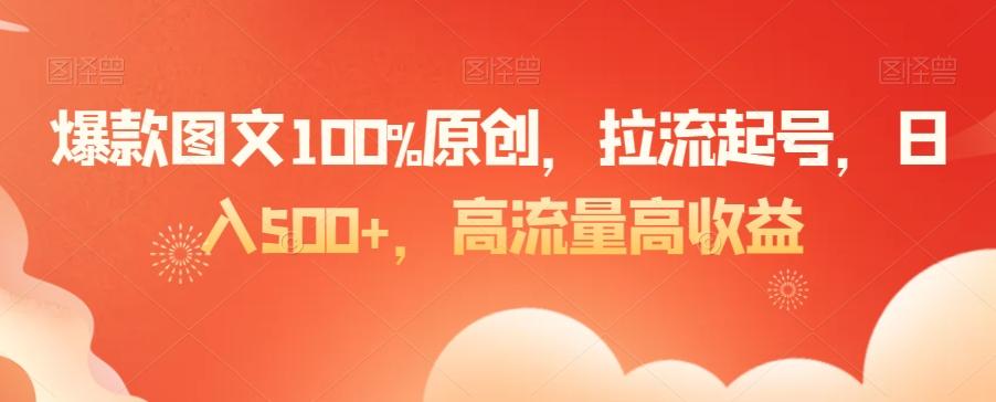 爆款图文100%原创,拉流起号,日入500+,高流量高收益【揭秘】-副业团