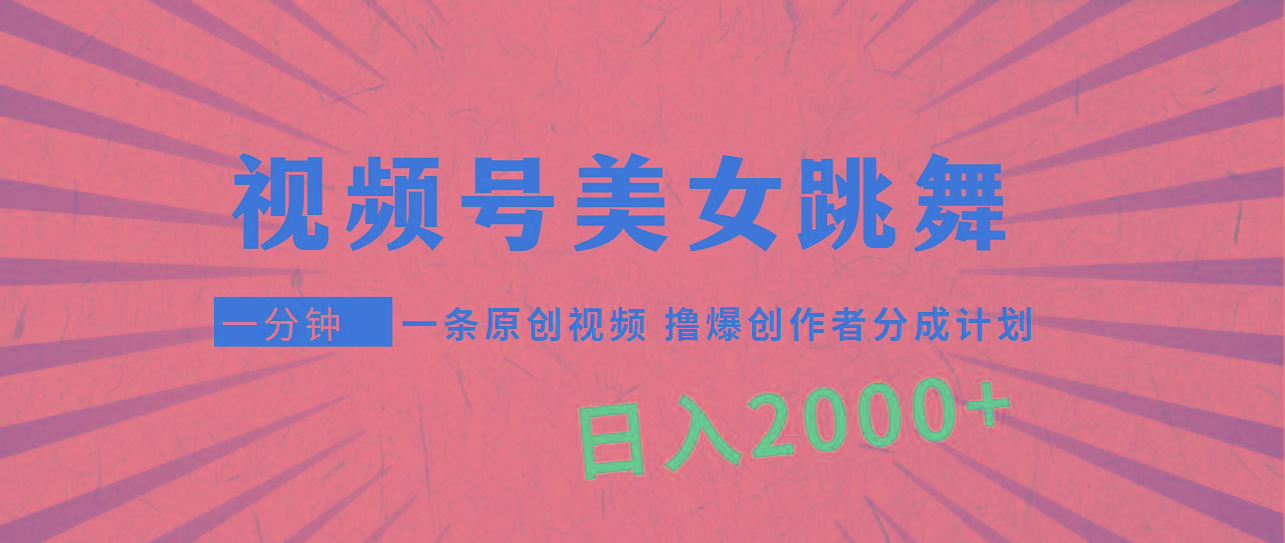 (9272期)视频号，美女跳舞，一分钟一条原创视频，撸爆创作者分成计划，日入2000+-副业团