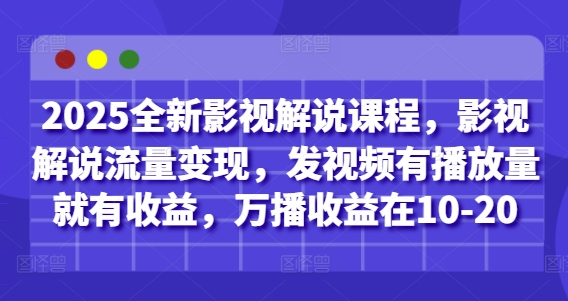 2025全新影视解说课程,影视解说流量变现,发视频有播放量就有收益,万播收益在10-20-副业团