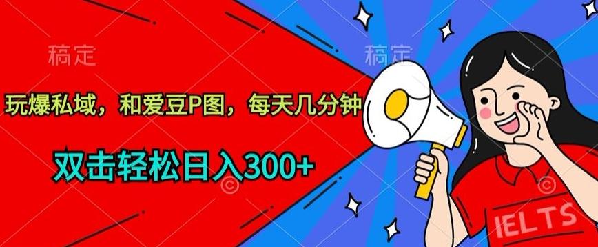 玩爆私域,和爱豆P图,每天几分钟 轻松日入300+【揭秘】-副业团