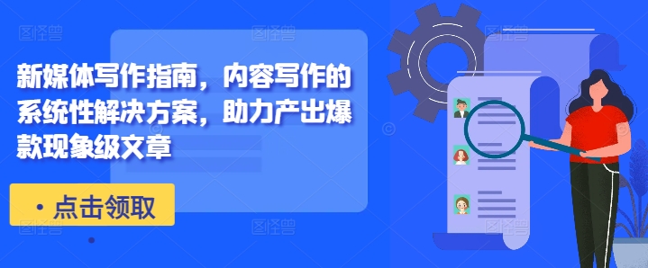 新媒体写作指南,内容写作的系统性解决方案,助力产出爆款现象级文章-副业团