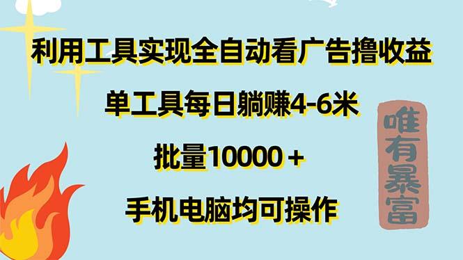 利用工具实现全自动看广告撸收益,单工具每日躺赚4-6米 ,批量10000+...-副业团