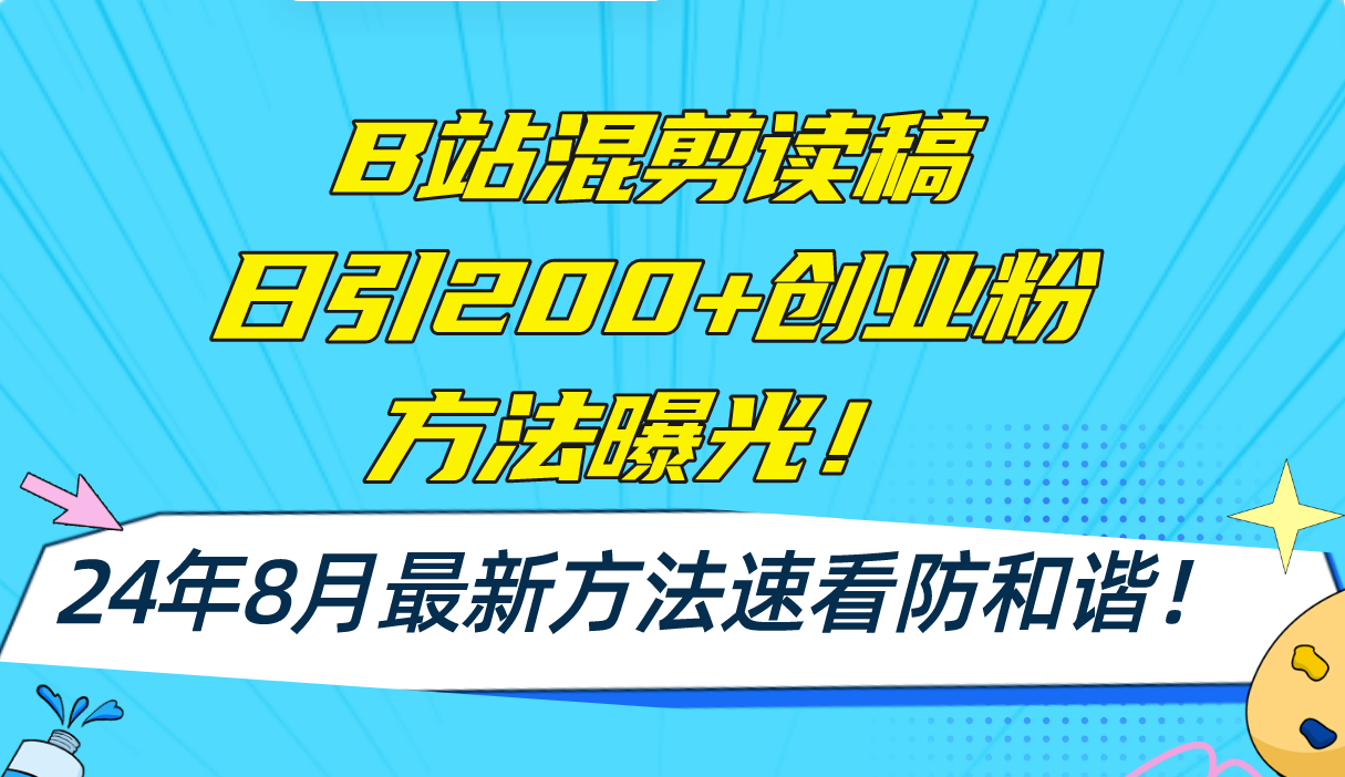 B站混剪读稿日引200+创业粉方法4.0曝光,24年8月最新方法Ai一键操作 速...-副业团