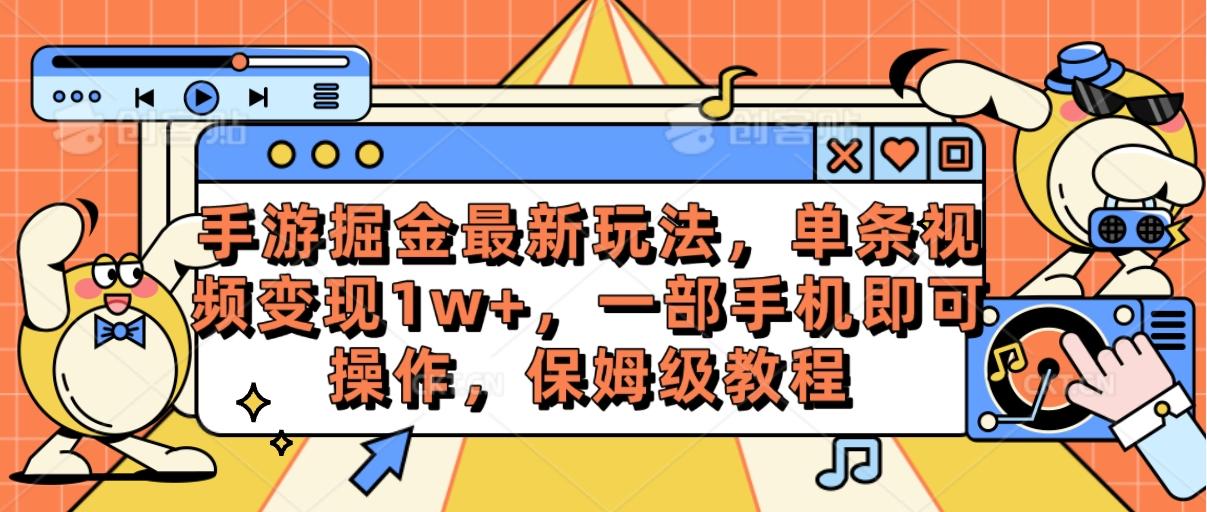 手游掘金最新玩法,单条视频变现1w+,一部手机即可操作,保姆级教程-副业团