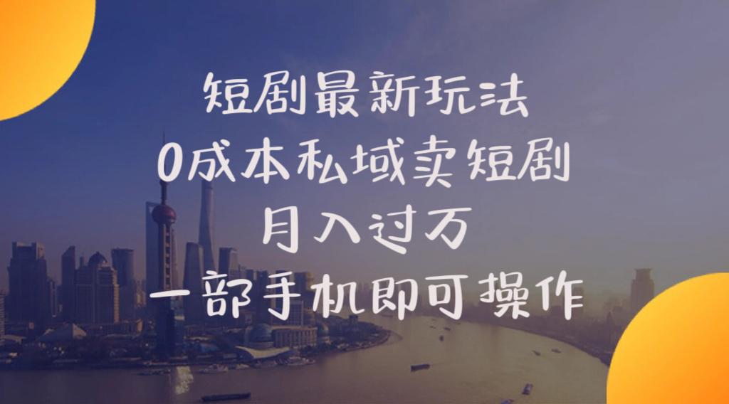 短剧最新玩法    0成本私域卖短剧     月入过万     一部手机即可操作-副业团