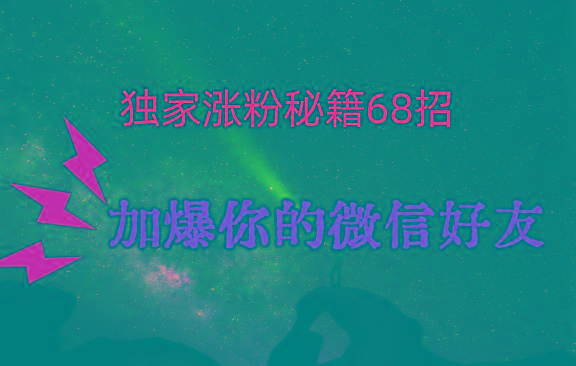 独家引流秘籍68招,深藏多年的压箱底,效果惊人,加爆你的微信好友!-副业团