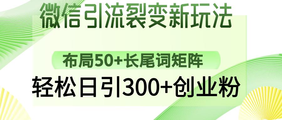 微信引流裂变新玩法:布局50+长尾词矩阵,轻松日引300+创业粉-副业团