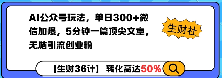 AI公众号玩法，单日300+微信加爆，5分钟一篇顶尖文章无脑引流创业粉-副业团