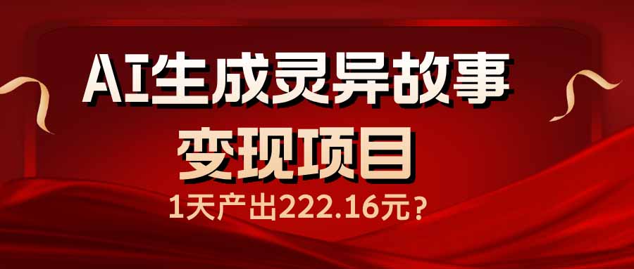 AI生成灵异故事变现项目,1天产出222.16元-副业团
