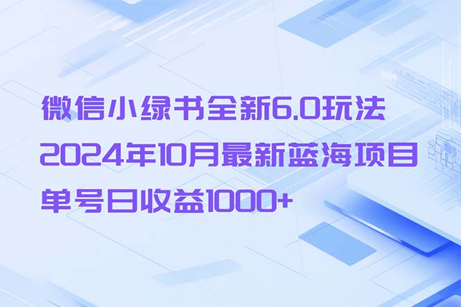 微信小绿书全新6.0玩法，2024年10月最新蓝海项目，单号日收益1000+-副业团