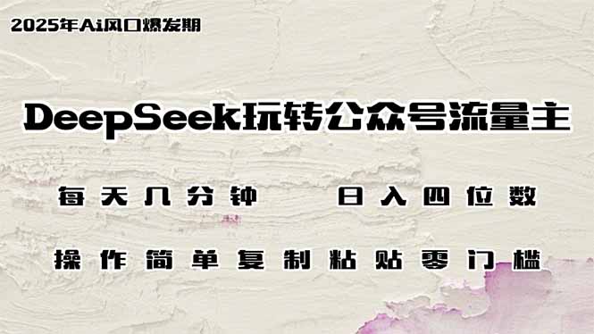 DeepSeek玩转公众号流量主，日入四位数，每天几分钟，操作简单零门槛-副业团