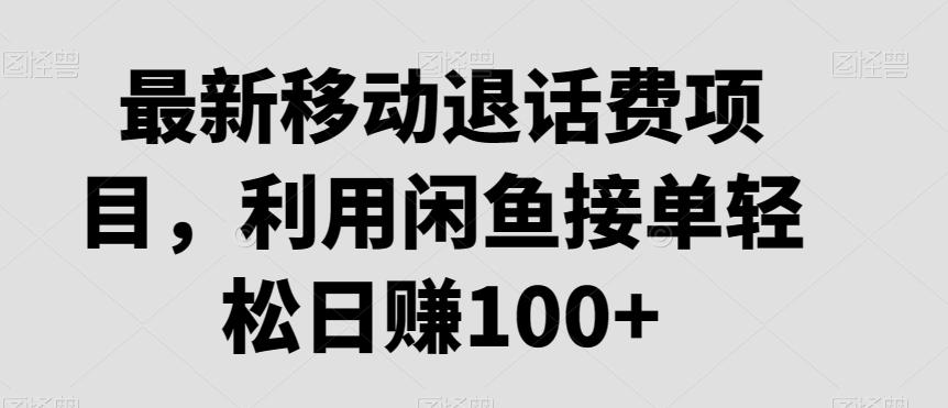 最新移动退话费项目,利用闲鱼接单轻松日赚100+-副业团