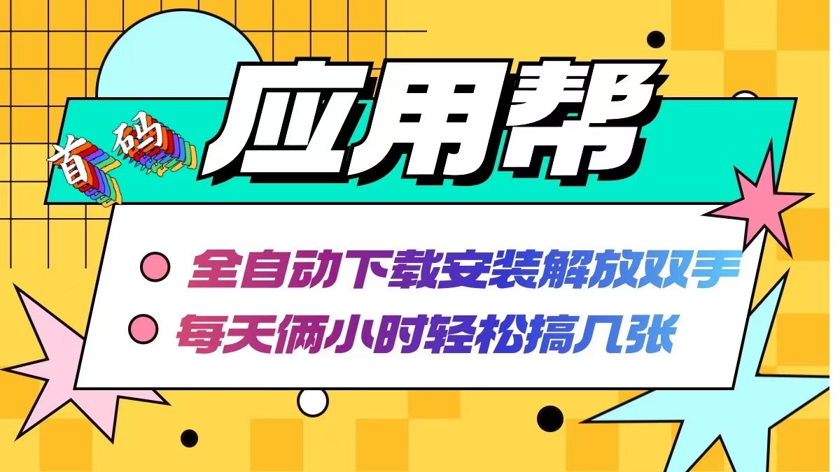 应用帮下载安装拉新玩法 全自动下载安装到卸载 每天俩小时轻松搞几张-副业团