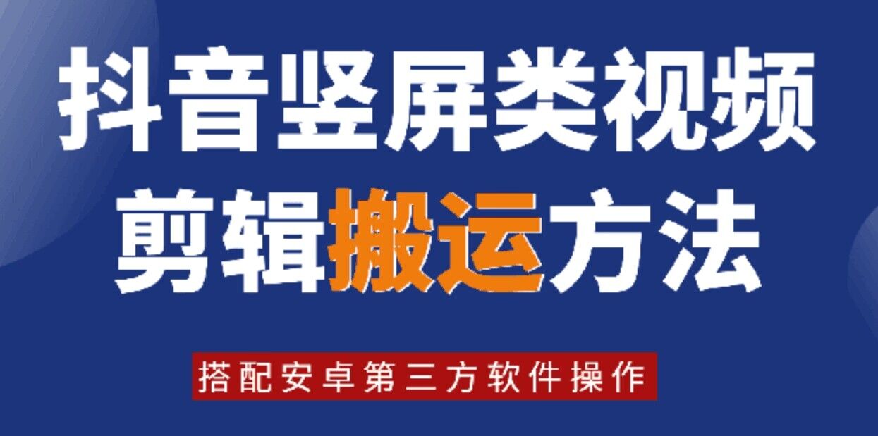 8月日最新抖音竖屏类视频剪辑搬运技术，搭配安卓第三方软件操作-副业团