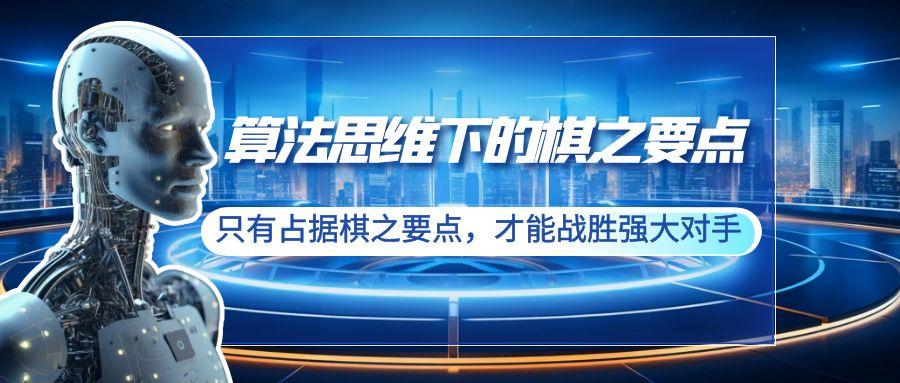 算法思维下的棋之要点:只有占据棋之要点,才能战胜强大对手(20节)-副业团