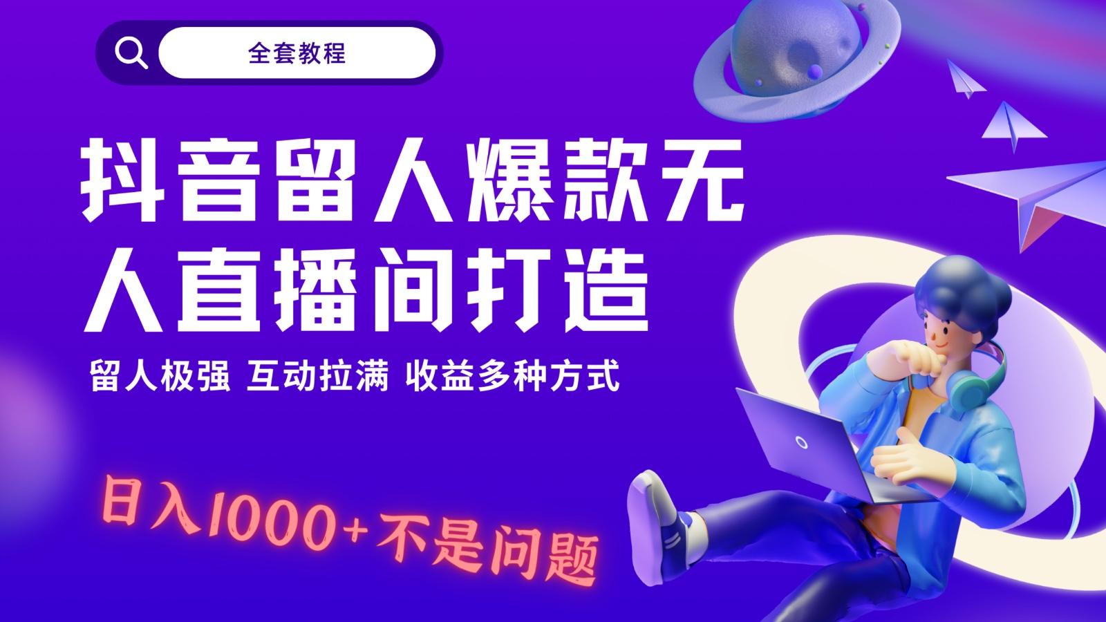 抖音留人超强无人直播间打造,解放双手,日入1k+简简单单、互动拉满!-副业团