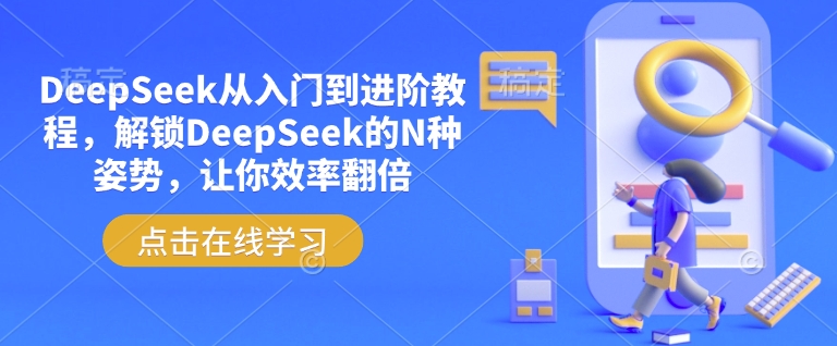 DeepSeek从入门到进阶教程,解锁DeepSeek的N种姿势,让你效率翻倍-副业团