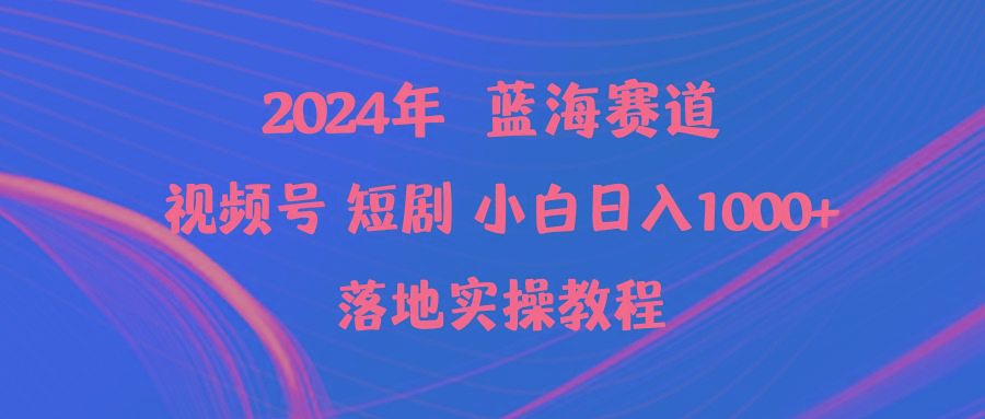 (9634期)2024年蓝海赛道视频号短剧 小白日入1000+落地实操教程-副业团