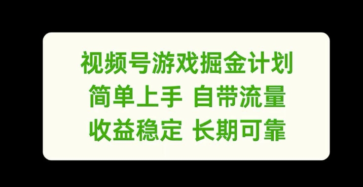视频号游戏掘金计划,简单上手自带流量,收益稳定长期可靠【揭秘】-副业团