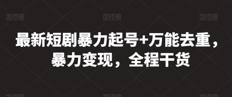 最新短剧暴力起号+万能去重,暴力变现,全程干货【揭秘】-副业团