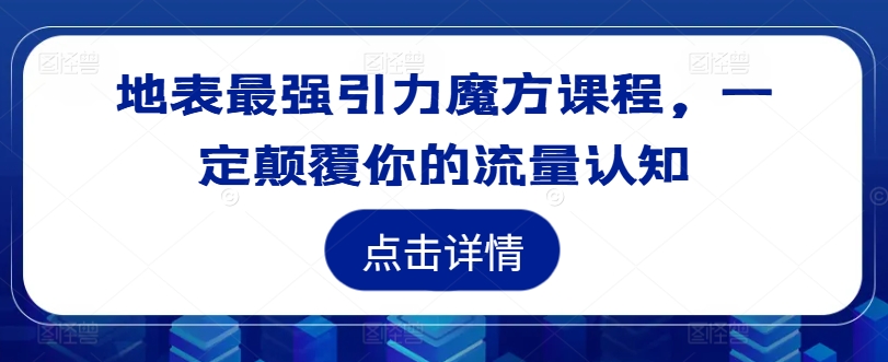 地表最强引力魔方课程,一定颠覆你的流量认知-副业团