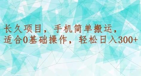 长久项目,手机简单搬运,适合0基础操作,轻松日入300+-副业团