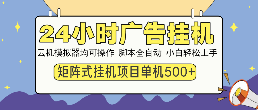 24小时全自动广告挂机 矩阵式操作 单机收益500+ 小白也能轻松上手-副业团