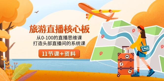 旅游-直播核心板,从0-100的直播思维课,打造头部直播间的系统课-副业团